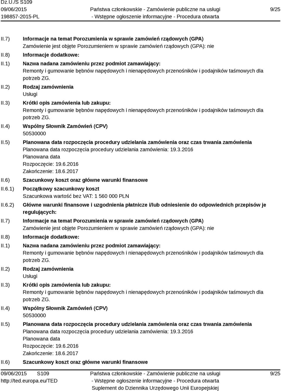 2016 Rozpoczęcie: 19.6.2016 Zakończenie: 18.6.2017 Szacunkowa wartość bez VAT: 1 560 000 PLN Remonty i gumowanie bębnów napędowych i nienapędowych przenośników i podajników taśmowych dla potrzeb ZG.