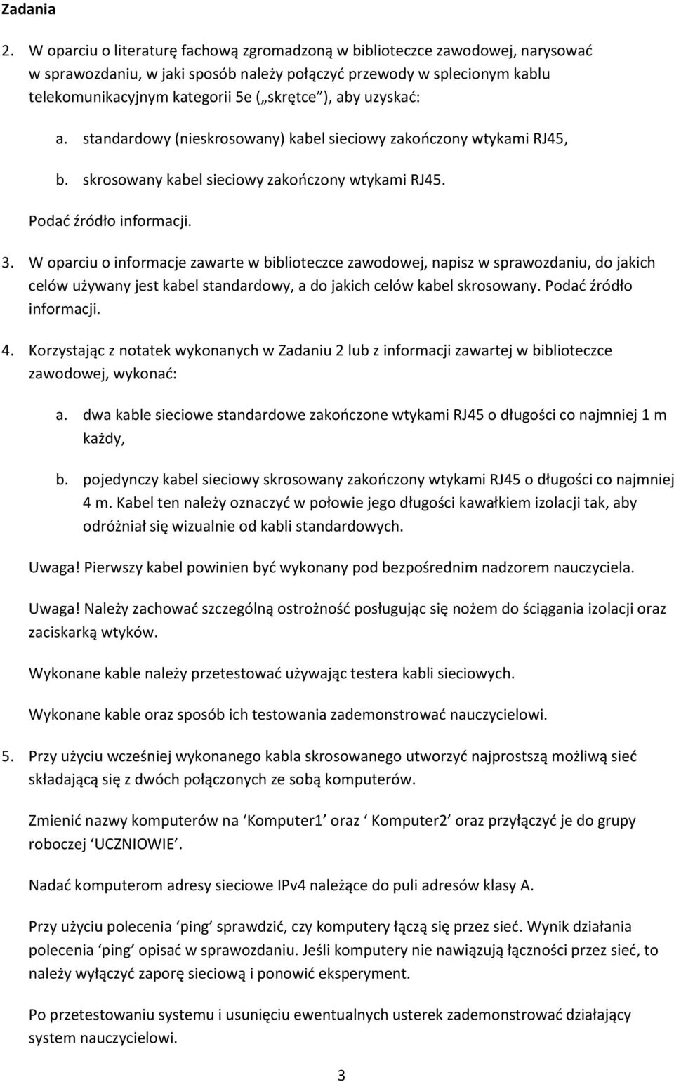 aby uzyskać: a. standardowy (nieskrosowany) kabel sieciowy zakończony wtykami RJ45, b. skrosowany kabel sieciowy zakończony wtykami RJ45. Podać źródło informacji. 3.