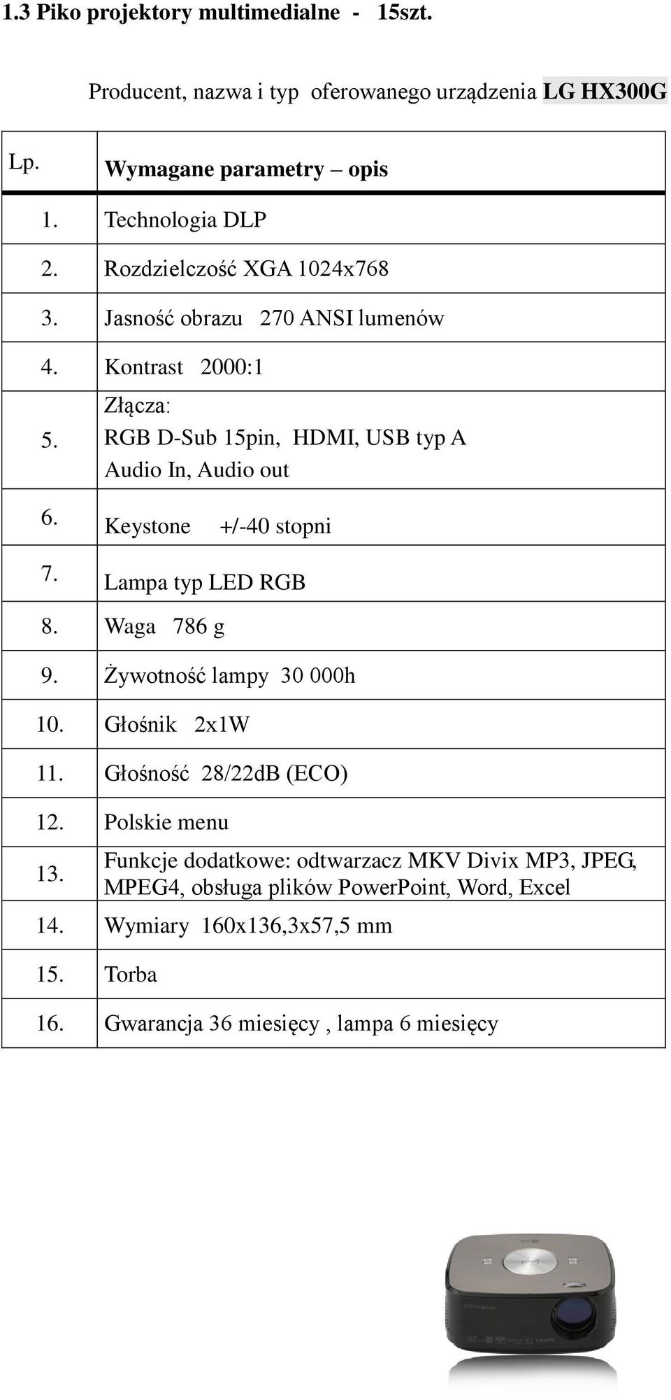 Keystone +/-40 stopni 7. Lampa typ LED RGB 8. Waga 786 g 9. Żywotność lampy 30 000h 10. Głośnik 2x1W 11. Głośność 28/22dB (ECO) 12. Polskie menu 13.