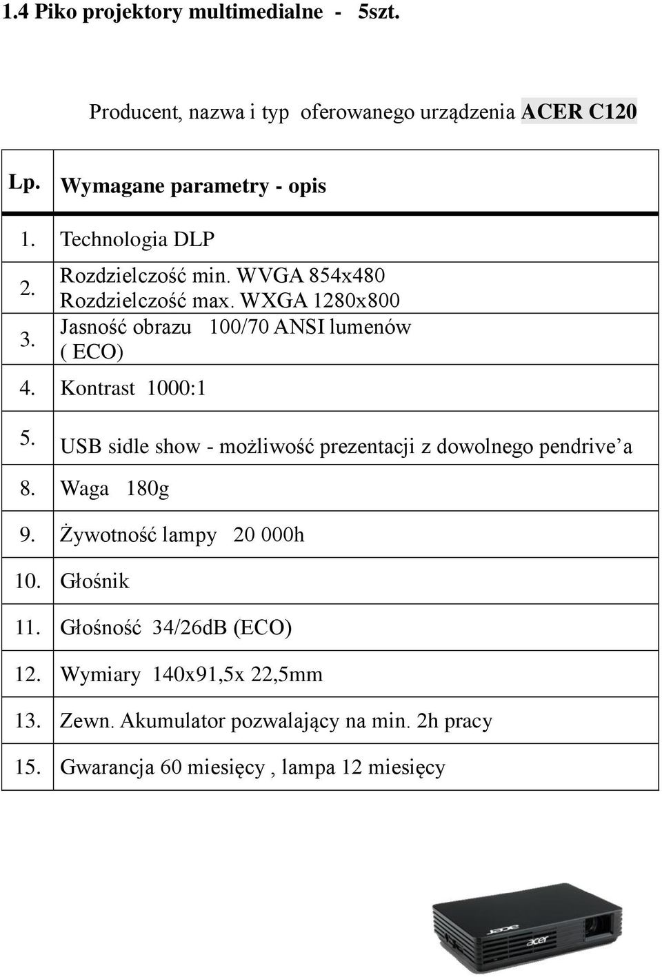 Kontrast 1000:1 USB sidle show - możliwość prezentacji z dowolnego pendrive a 8. Waga 180g 9. Żywotność lampy 20 000h 10.