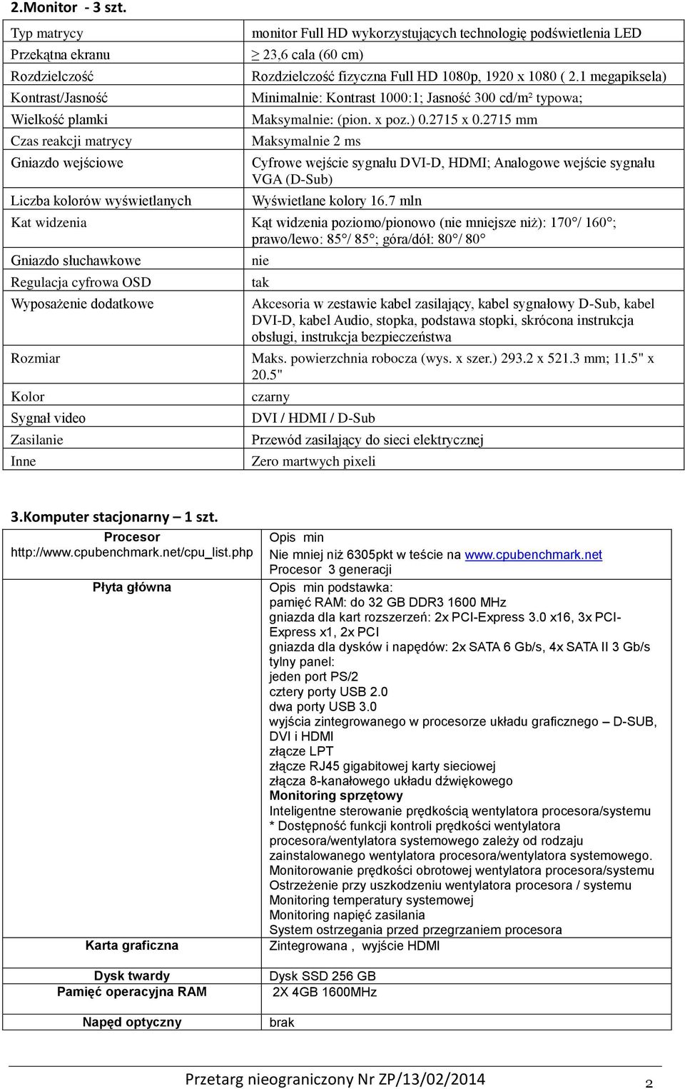 podświetlenia LED 23,6 cala (60 cm) Rozdzielczość fizyczna Full HD 1080p, 1920 x 1080 ( 2.1 megapiksela) Minimalnie: Kontrast 1000:1; Jasność 300 cd/m² typowa; Maksymalnie: (pion. x poz.) 0.2715 x 0.