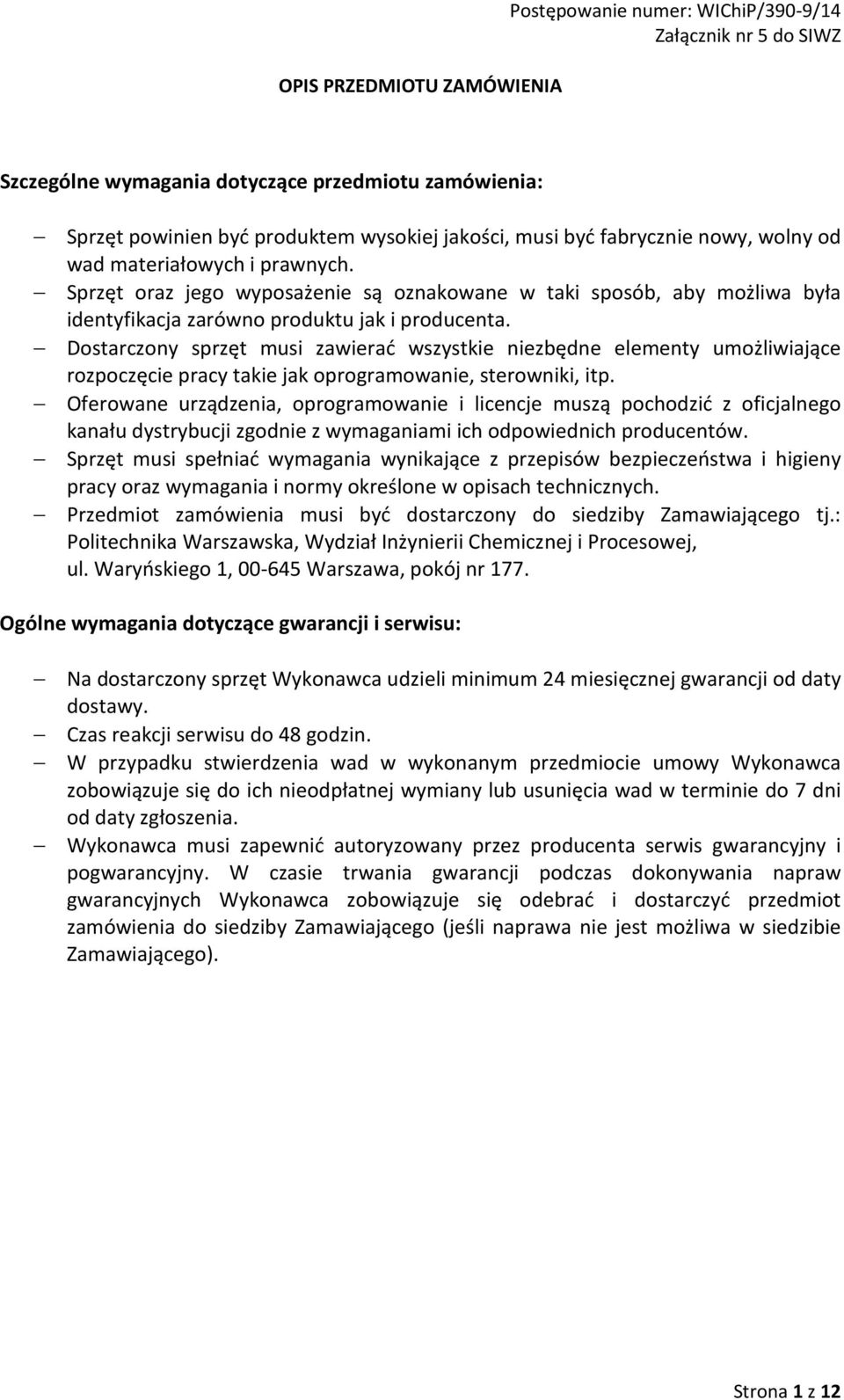 Dostarczony sprzęt musi zawierać wszystkie niezbędne elementy umożliwiające rozpoczęcie pracy takie jak oprogramowanie, sterowniki, itp.