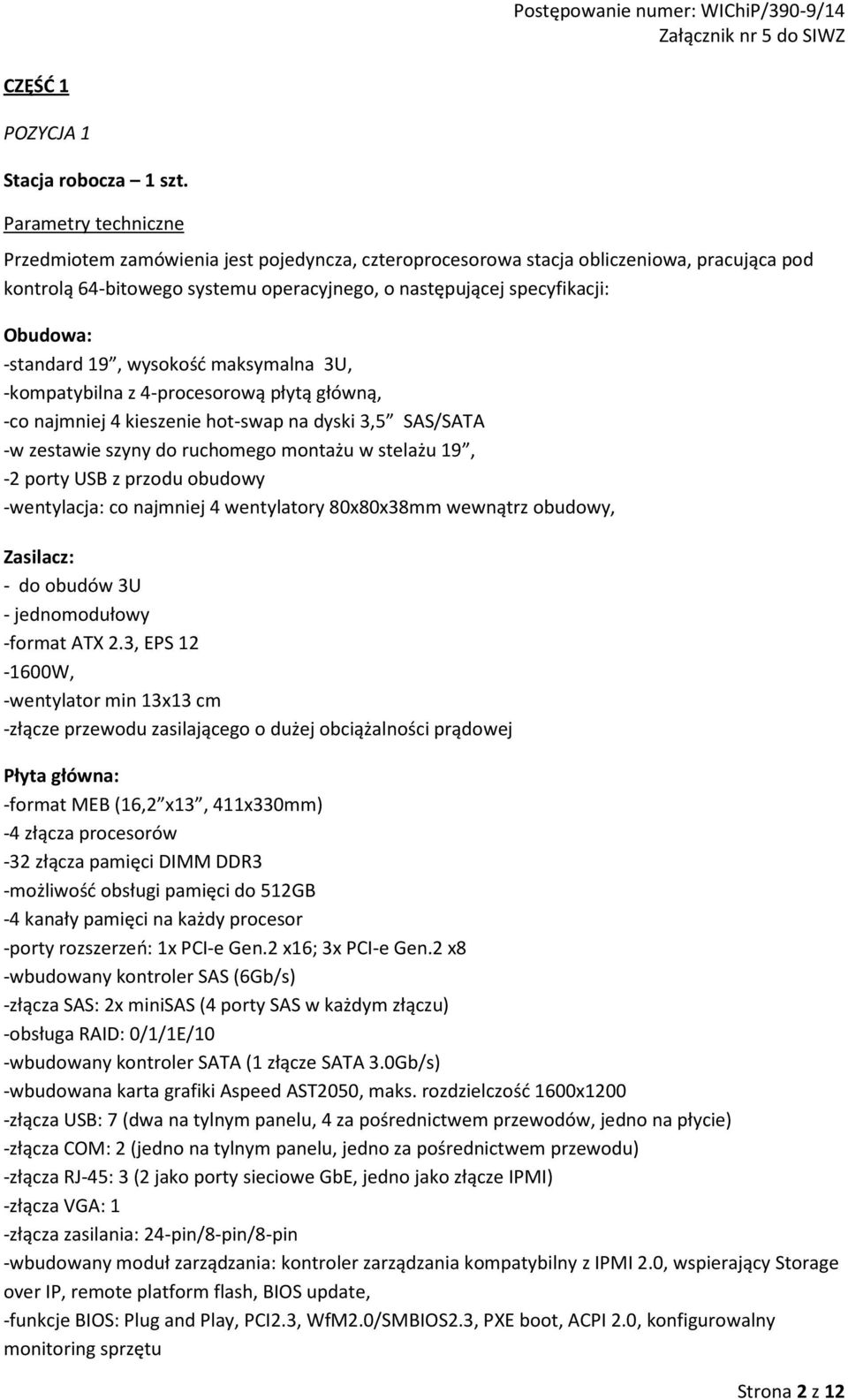 maksymalna 3U, -kompatybilna z 4-procesorową płytą główną, -co najmniej 4 kieszenie hot-swap na dyski 3,5 SAS/SATA -w zestawie szyny do ruchomego montażu w stelażu 19, -2 porty USB z przodu obudowy