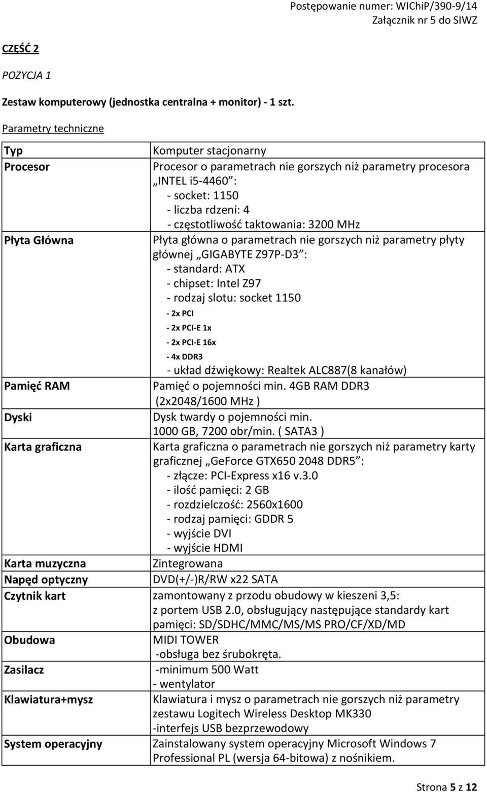 główna o parametrach nie gorszych niż parametry płyty głównej GIGABYTE Z97P-D3 : - standard: ATX - chipset: Intel Z97 - rodzaj slotu: socket 1150-2x PCI - 2x PCI-E 1x - 2x PCI-E 16x - 4x DDR3 - układ