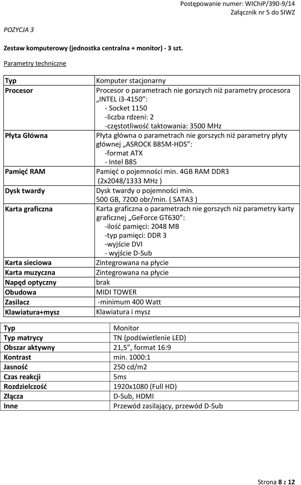 parametry procesora INTEL i3-4150 : - Socket 1150 -liczba rdzeni: 2 -częstotliwość taktowania: 3500 MHz Płyta główna o parametrach nie gorszych niż parametry płyty głównej ASROCK B85M-HDS : -format