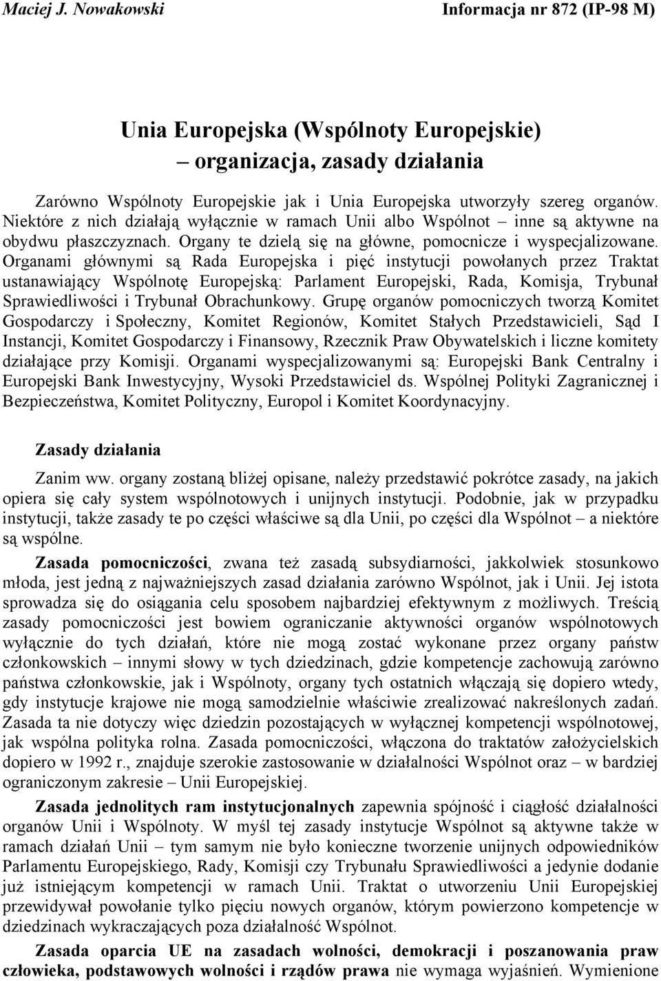 Organami głównymi są Rada Europejska i pięć instytucji powołanych przez Traktat ustanawiający Wspólnotę Europejską: Parlament Europejski, Rada, Komisja, Trybunał Sprawiedliwości i Trybunał