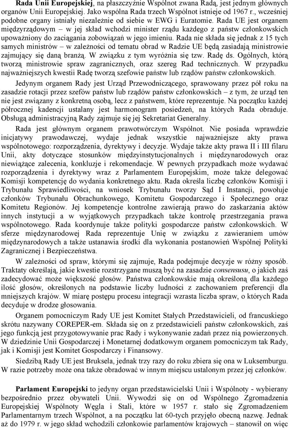 Rada UE jest organem międzyrządowym w jej skład wchodzi minister rządu każdego z państw członkowskich upoważniony do zaciągania zobowiązań w jego imieniu.