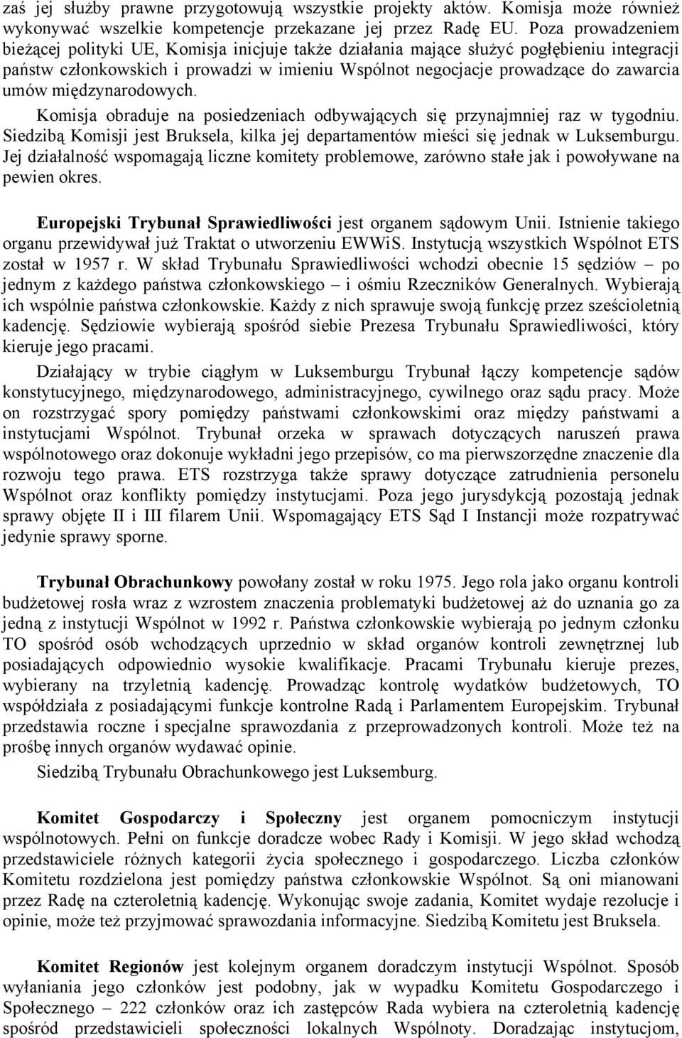 międzynarodowych. Komisja obraduje na posiedzeniach odbywających się przynajmniej raz w tygodniu. Siedzibą Komisji jest Bruksela, kilka jej departamentów mieści się jednak w Luksemburgu.