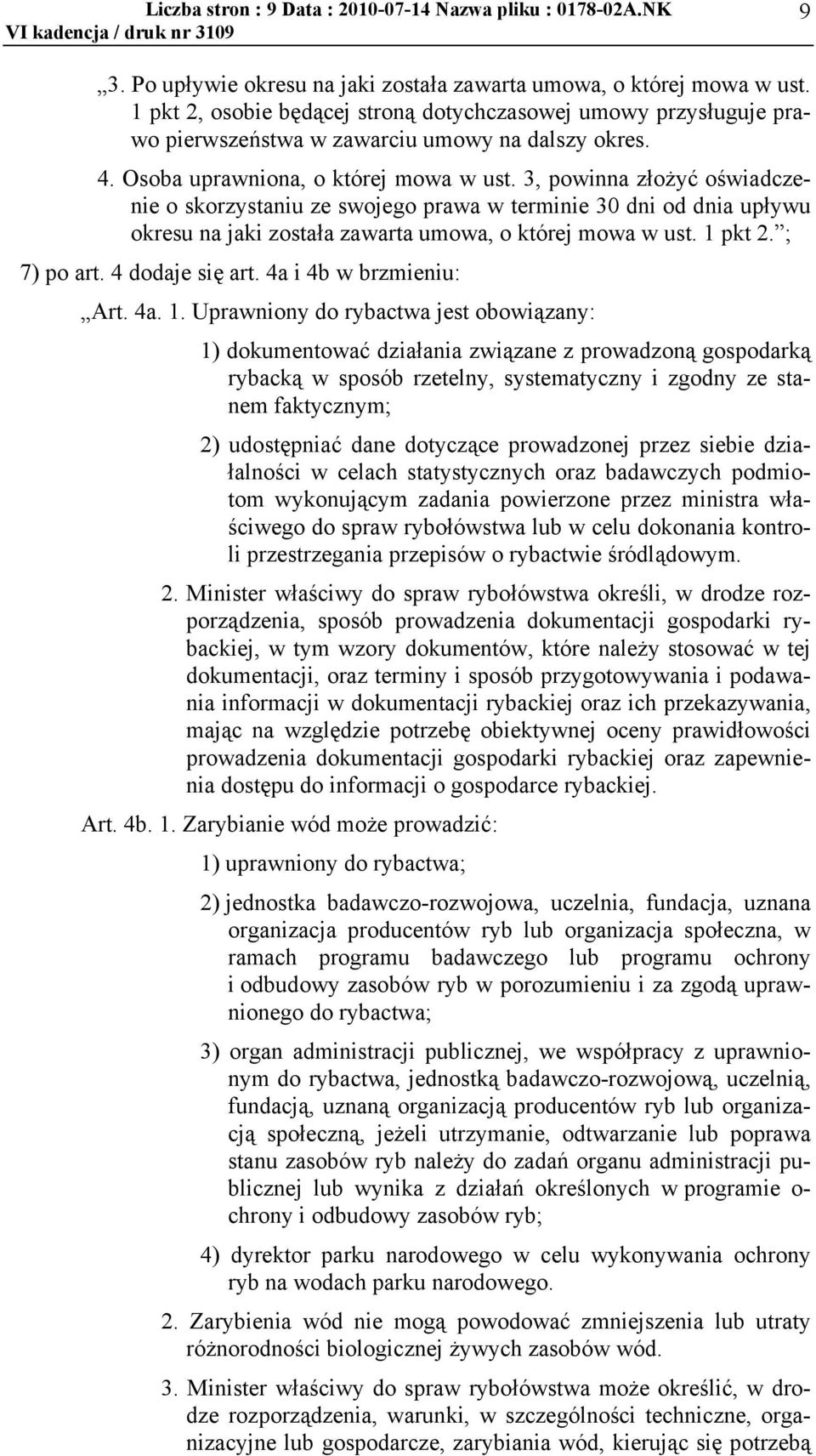 3, powinna złożyć oświadczenie o skorzystaniu ze swojego prawa w terminie 30 dni od dnia upływu okresu na jaki została zawarta umowa, o której mowa w ust. 1 pkt 2. ; 7) po art. 4 dodaje się art.