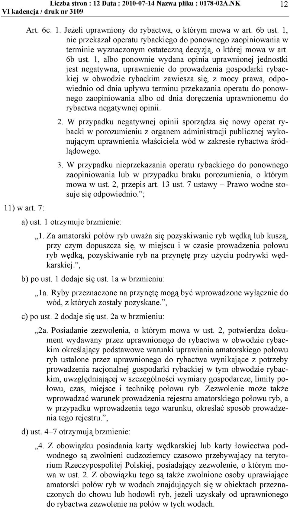 1, albo ponownie wydana opinia uprawnionej jednostki jest negatywna, uprawnienie do prowadzenia gospodarki rybackiej w obwodzie rybackim zawiesza się, z mocy prawa, odpowiednio od dnia upływu terminu