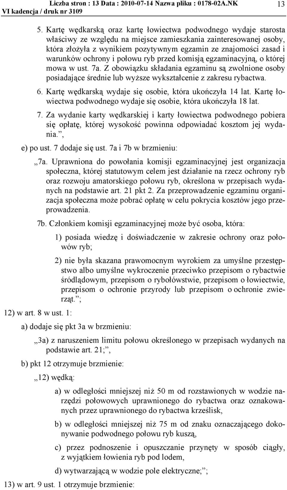 warunków ochrony i połowu ryb przed komisją egzaminacyjną, o której mowa w ust. 7a. Z obowiązku składania egzaminu są zwolnione osoby posiadające średnie lub wyższe wykształcenie z zakresu rybactwa.