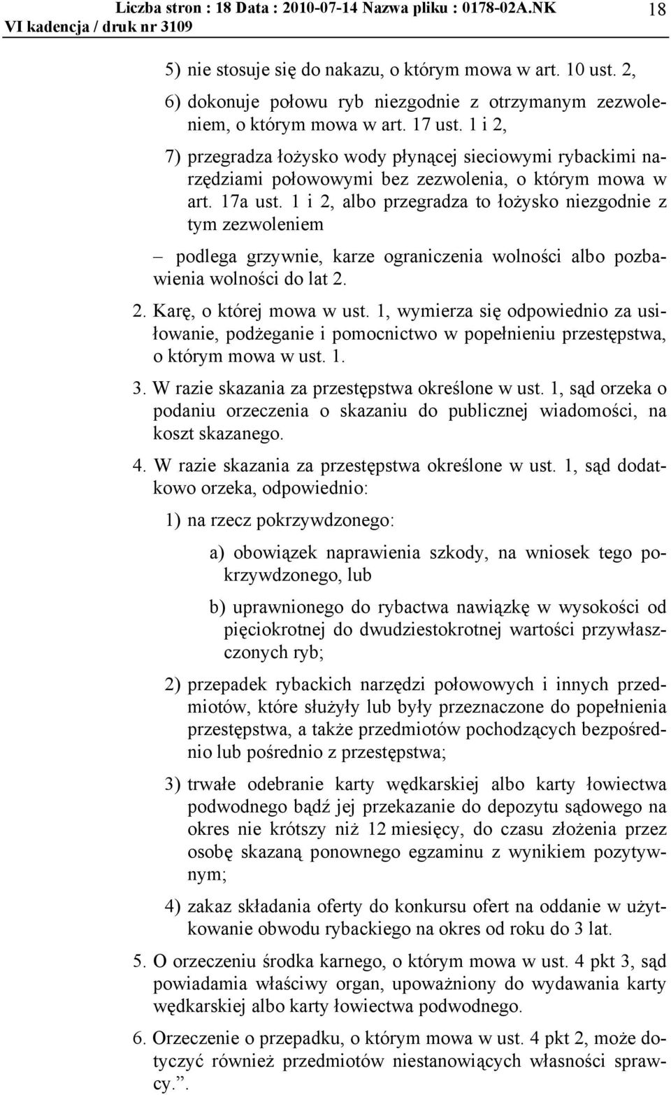 1 i 2, 7) przegradza łożysko wody płynącej sieciowymi rybackimi narzędziami połowowymi bez zezwolenia, o którym mowa w art. 17a ust.