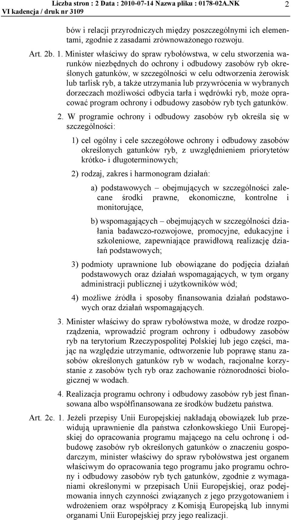 także utrzymania lub przywrócenia w wybranych dorzeczach możliwości odbycia tarła i wędrówki ryb, może opracować program ochrony i odbudowy zasobów ryb tych gatunków. 2.