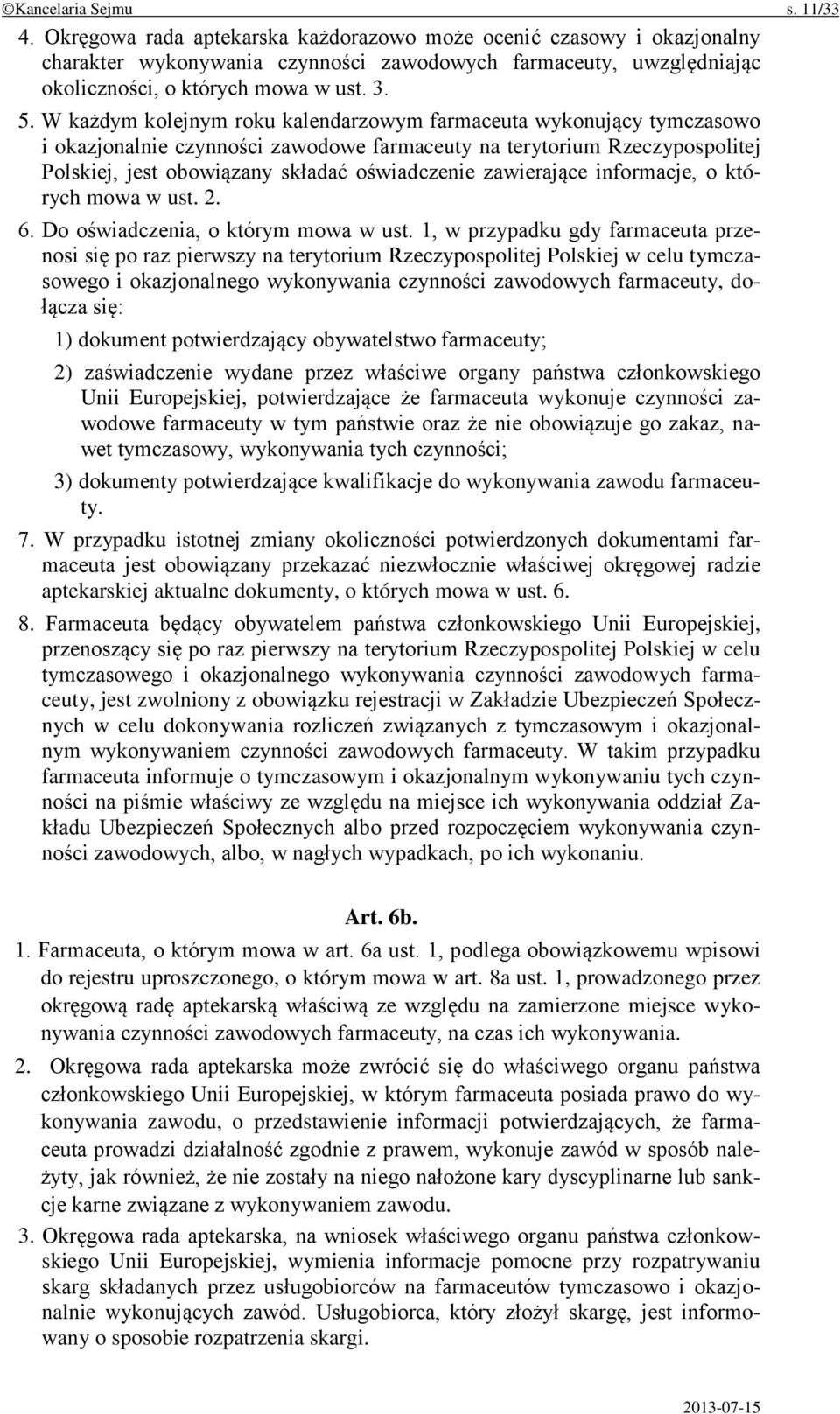 W każdym kolejnym roku kalendarzowym farmaceuta wykonujący tymczasowo i okazjonalnie czynności zawodowe farmaceuty na terytorium Rzeczypospolitej Polskiej, jest obowiązany składać oświadczenie