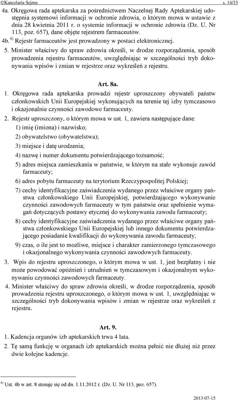 o systemie informacji w ochronie zdrowia (Dz. U. Nr 113, poz. 657), dane objęte rejestrem farmaceutów. 4b. 4) Rejestr farmaceutów jest prowadzony w postaci elektronicznej. 5.