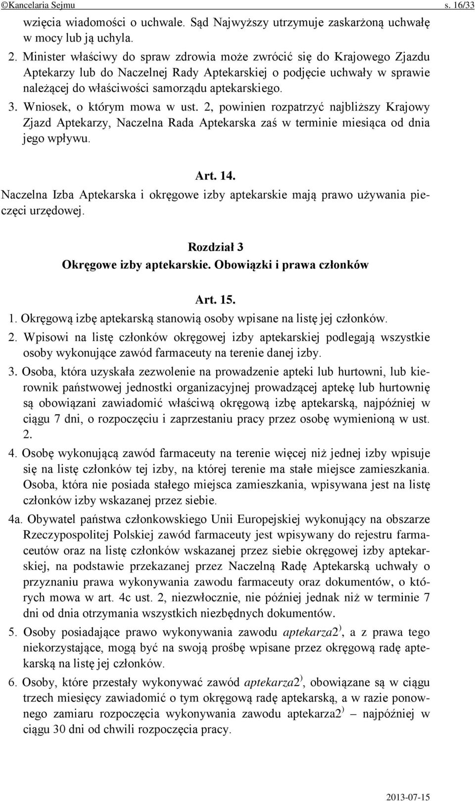 Wniosek, o którym mowa w ust. 2, powinien rozpatrzyć najbliższy Krajowy Zjazd Aptekarzy, Naczelna Rada Aptekarska zaś w terminie miesiąca od dnia jego wpływu. Art. 14.