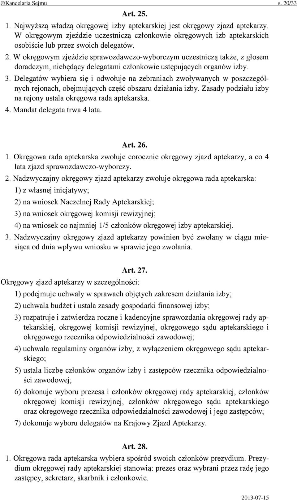 W okręgowym zjeździe sprawozdawczo-wyborczym uczestniczą także, z głosem doradczym, niebędący delegatami członkowie ustępujących organów izby. 3.