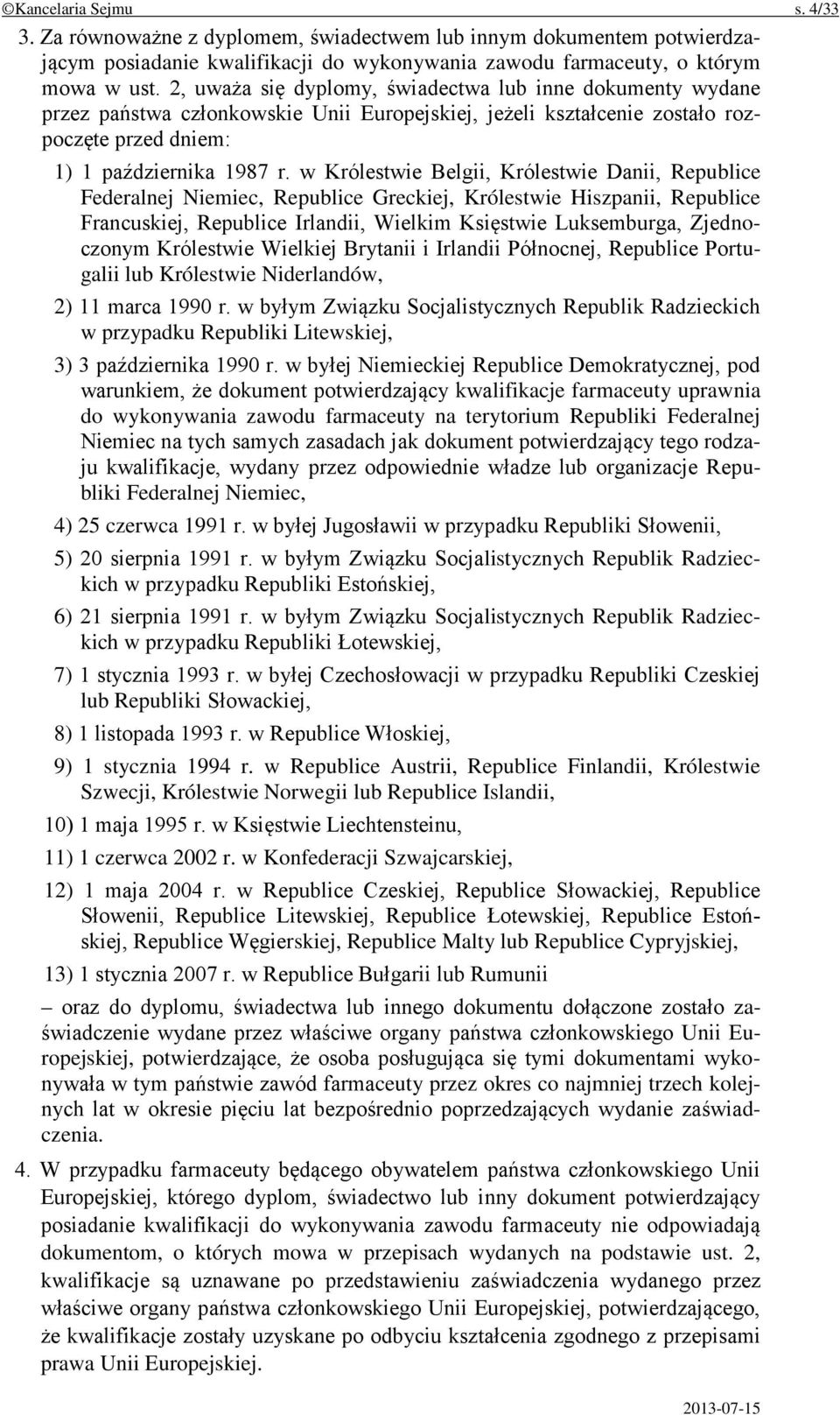 w Królestwie Belgii, Królestwie Danii, Republice Federalnej Niemiec, Republice Greckiej, Królestwie Hiszpanii, Republice Francuskiej, Republice Irlandii, Wielkim Księstwie Luksemburga, Zjednoczonym