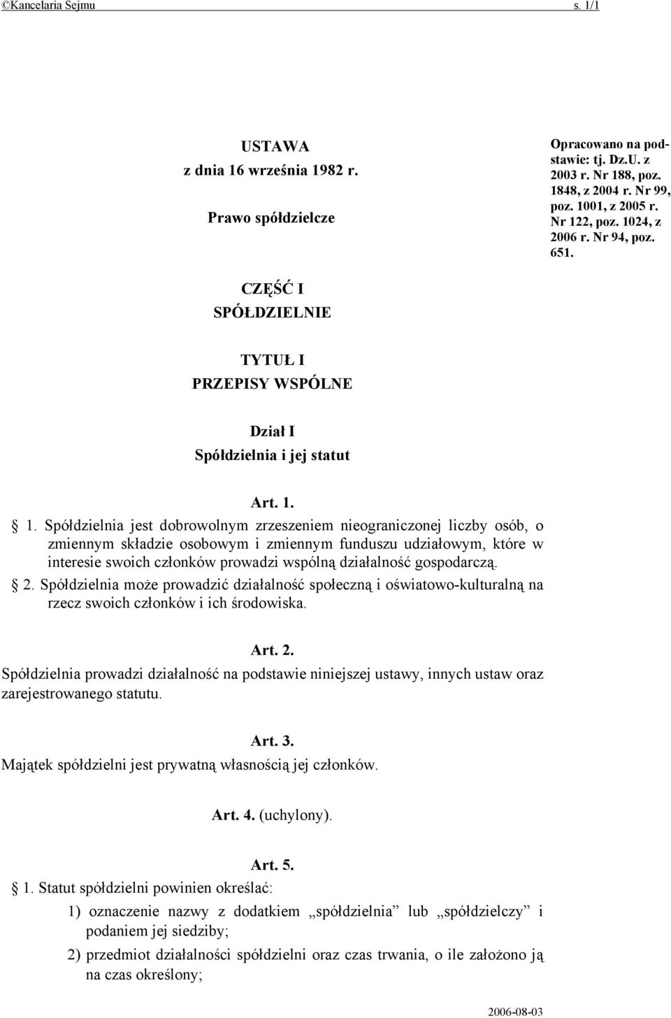 1. Spółdzielnia jest dobrowolnym zrzeszeniem nieograniczonej liczby osób, o zmiennym składzie osobowym i zmiennym funduszu udziałowym, które w interesie swoich członków prowadzi wspólną działalność