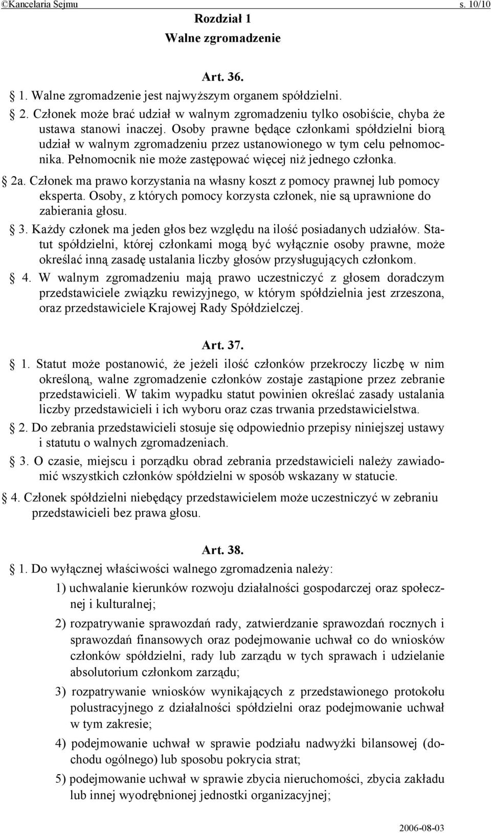 Osoby prawne będące członkami spółdzielni biorą udział w walnym zgromadzeniu przez ustanowionego w tym celu pełnomocnika. Pełnomocnik nie może zastępować więcej niż jednego członka. 2a.