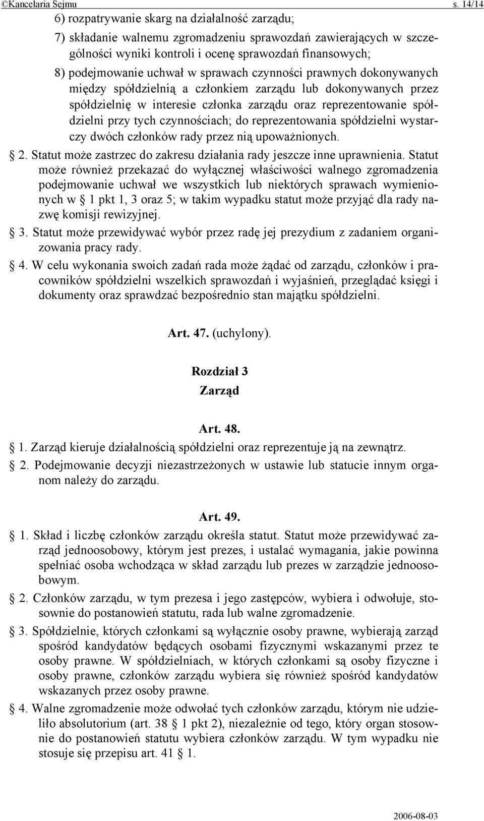 w sprawach czynności prawnych dokonywanych między spółdzielnią a członkiem zarządu lub dokonywanych przez spółdzielnię w interesie członka zarządu oraz reprezentowanie spółdzielni przy tych