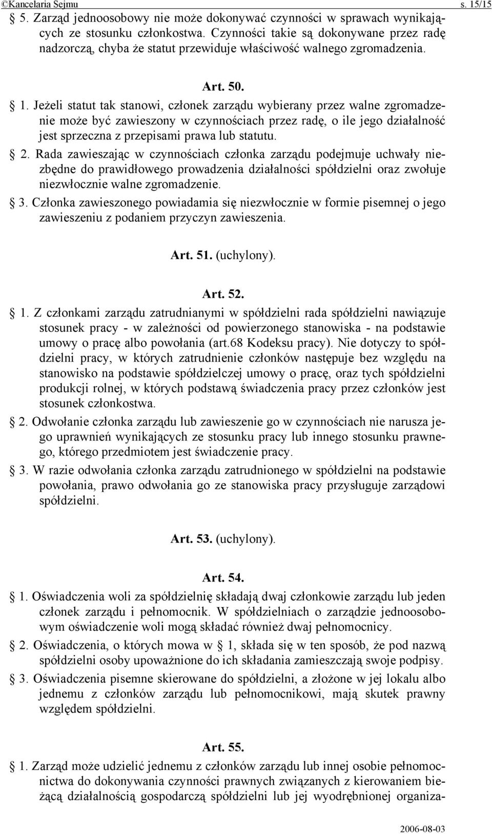 Jeżeli statut tak stanowi, członek zarządu wybierany przez walne zgromadzenie może być zawieszony w czynnościach przez radę, o ile jego działalność jest sprzeczna z przepisami prawa lub statutu. 2.