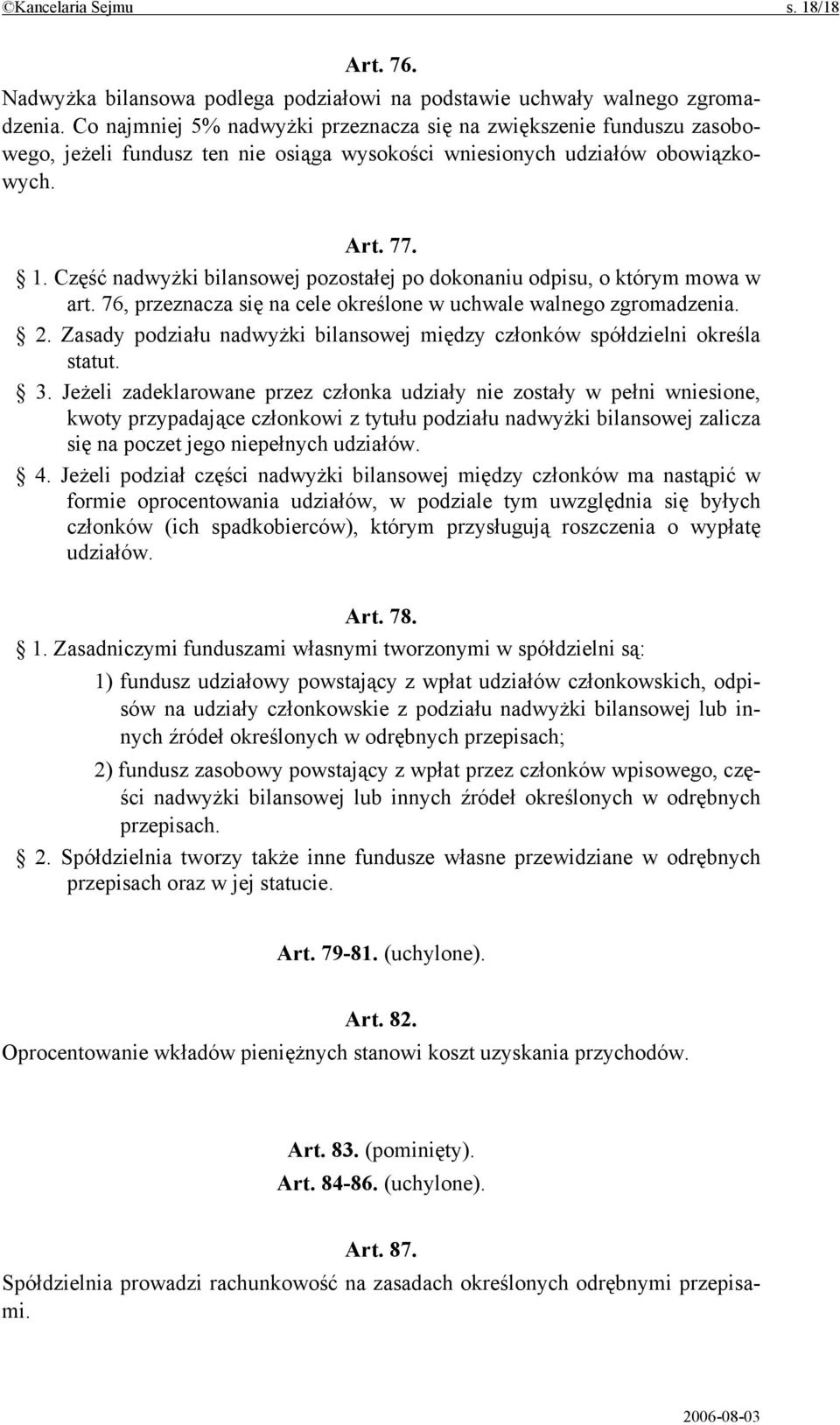 Część nadwyżki bilansowej pozostałej po dokonaniu odpisu, o którym mowa w art. 76, przeznacza się na cele określone w uchwale walnego zgromadzenia. 2.