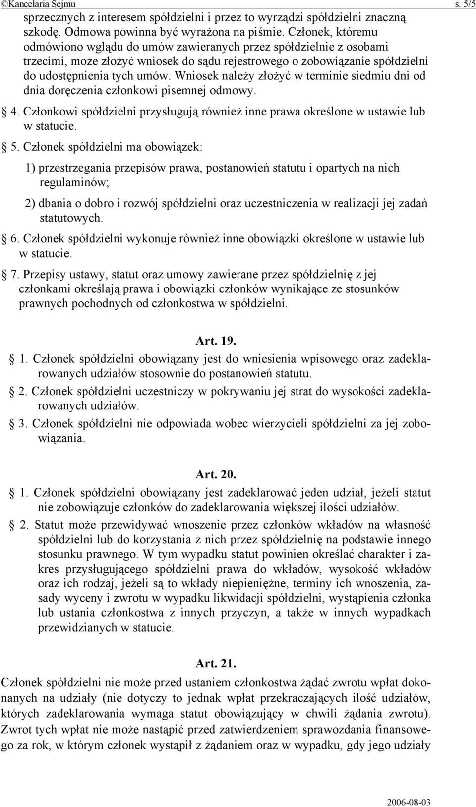 Wniosek należy złożyć w terminie siedmiu dni od dnia doręczenia członkowi pisemnej odmowy. 4. Członkowi spółdzielni przysługują również inne prawa określone w ustawie lub w statucie. 5.