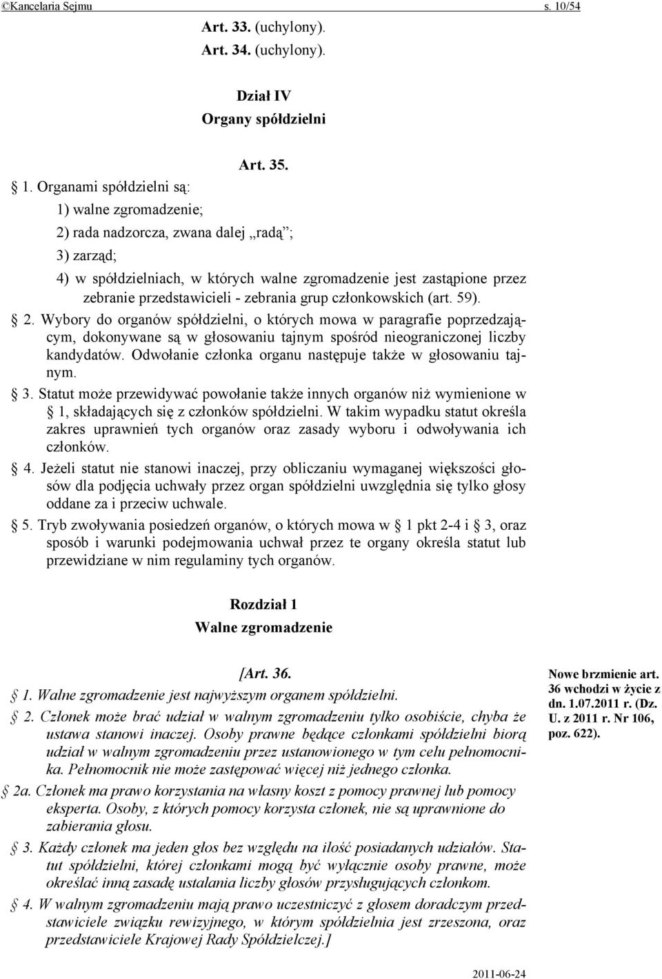 Organami spółdzielni są: 1) walne zgromadzenie; 2) rada nadzorcza, zwana dalej radą ; 3) zarząd; 4) w spółdzielniach, w których walne zgromadzenie jest zastąpione przez zebranie przedstawicieli -