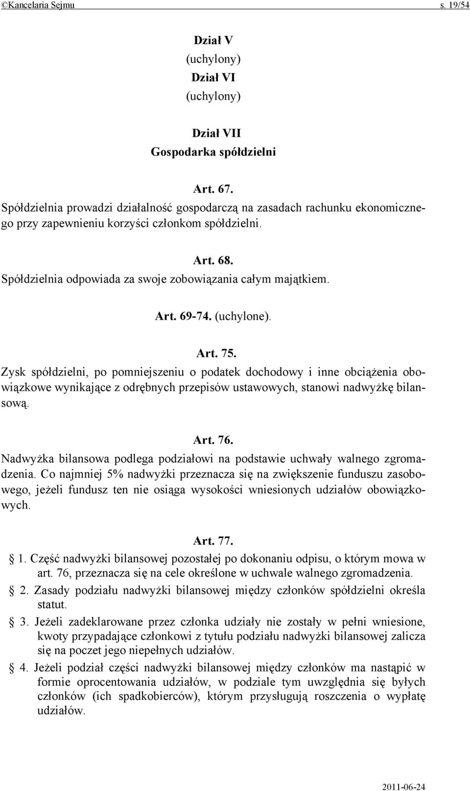 Art. 69-74. (uchylone). Art. 75. Zysk spółdzielni, po pomniejszeniu o podatek dochodowy i inne obciążenia obowiązkowe wynikające z odrębnych przepisów ustawowych, stanowi nadwyżkę bilansową. Art. 76.