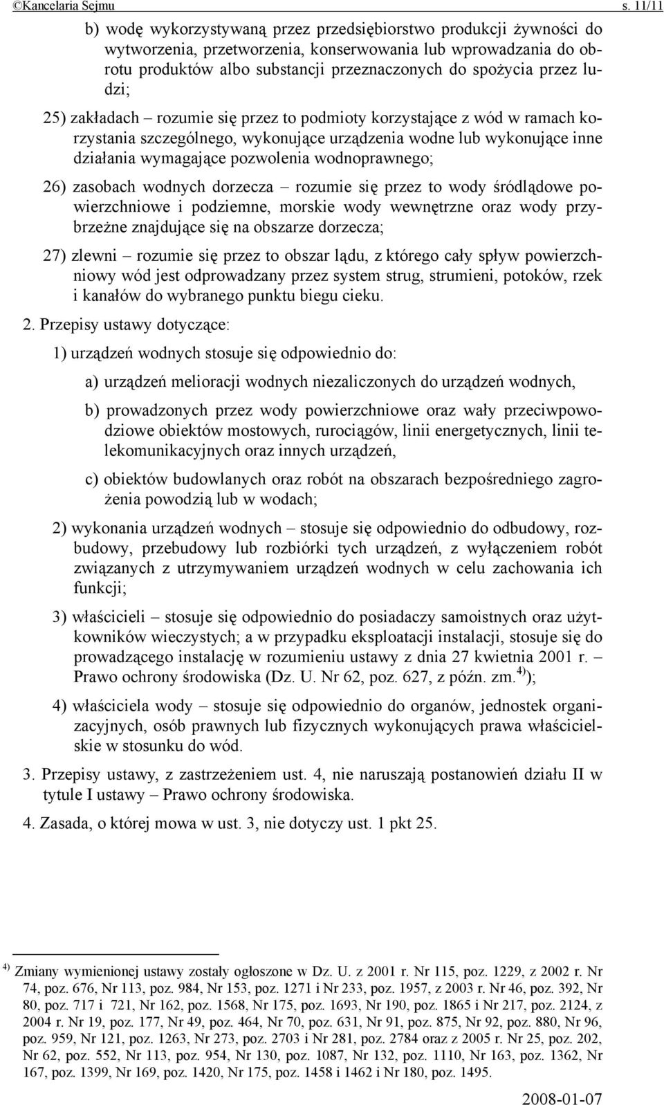 przez ludzi; 25) zakładach rozumie się przez to podmioty korzystające z wód w ramach korzystania szczególnego, wykonujące urządzenia wodne lub wykonujące inne działania wymagające pozwolenia