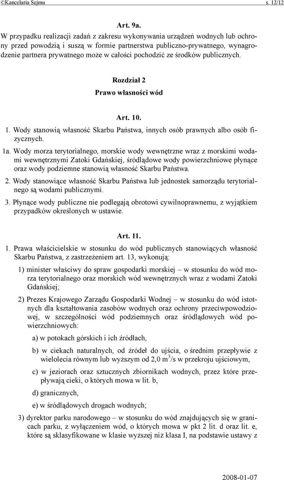 pochodzić ze środków publicznych. Rozdział 2 Prawo własności wód Art. 10. 1. Wody stanowią własność Skarbu Państwa, innych osób prawnych albo osób fizycznych. 1a.