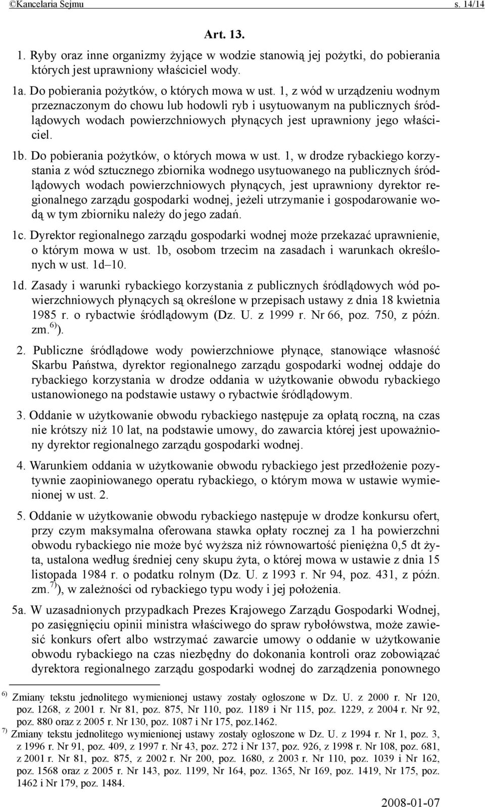 1, z wód w urządzeniu wodnym przeznaczonym do chowu lub hodowli ryb i usytuowanym na publicznych śródlądowych wodach powierzchniowych płynących jest uprawniony jego właściciel. 1b.