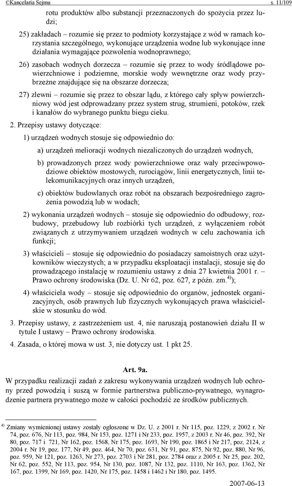 wodne lub wykonujące inne działania wymagające pozwolenia wodnoprawnego; 26) zasobach wodnych dorzecza rozumie się przez to wody śródlądowe powierzchniowe i podziemne, morskie wody wewnętrzne oraz