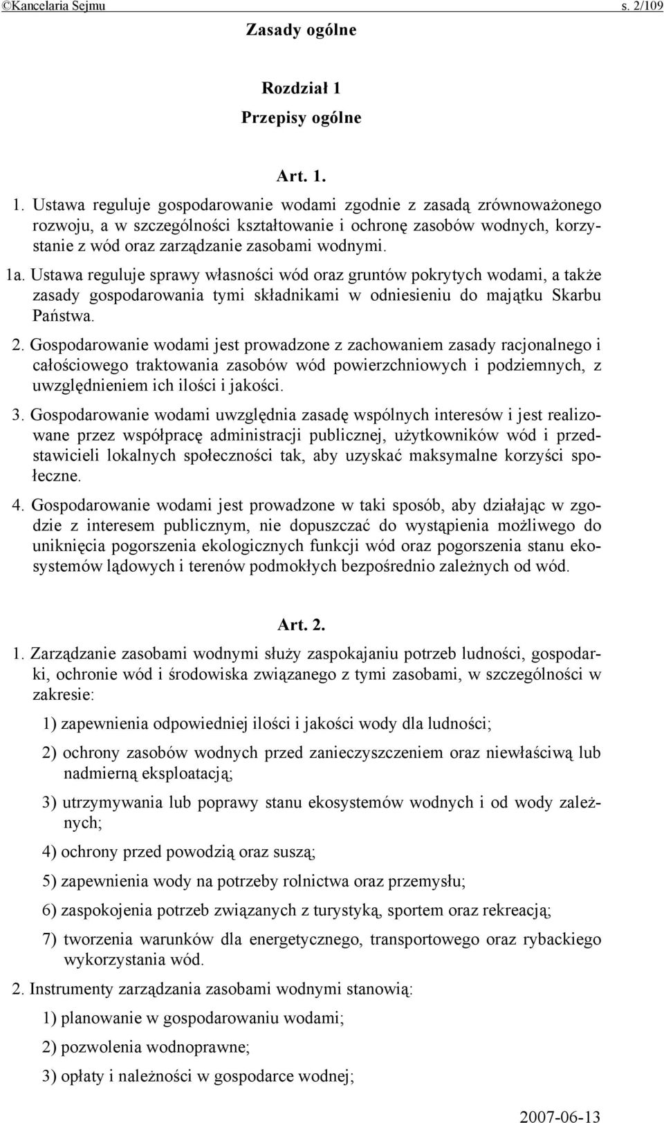 1. Ustawa reguluje gospodarowanie wodami zgodnie z zasadą zrównoważonego rozwoju, a w szczególności kształtowanie i ochronę zasobów wodnych, korzystanie z wód oraz zarządzanie zasobami wodnymi. 1a.