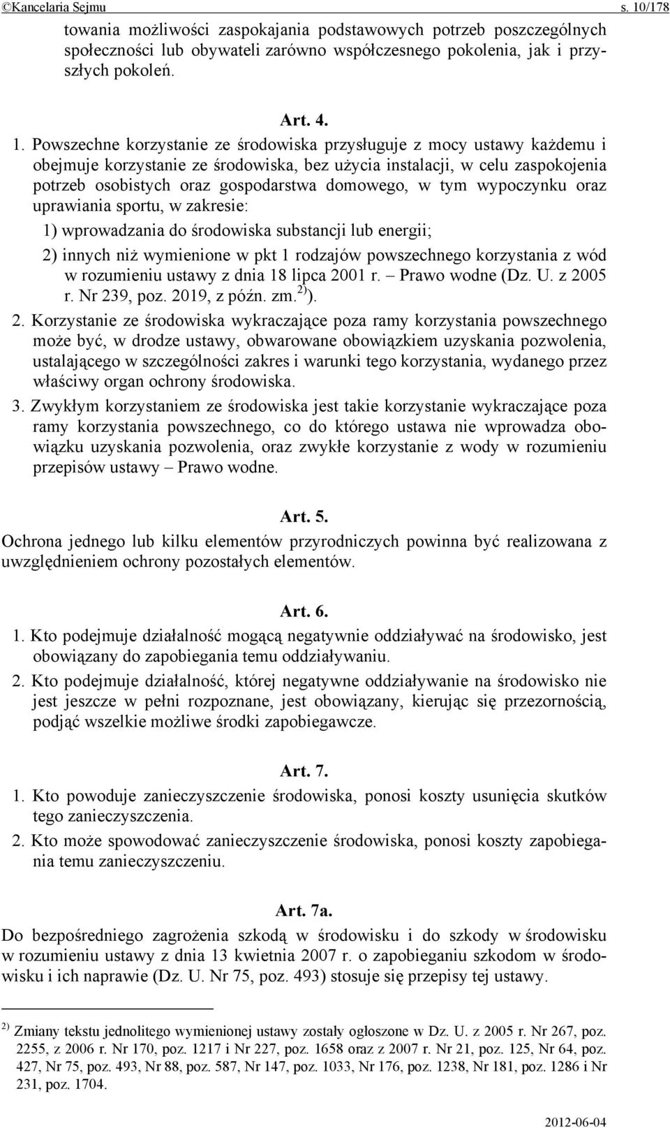 Powszechne korzystanie ze środowiska przysługuje z mocy ustawy każdemu i obejmuje korzystanie ze środowiska, bez użycia instalacji, w celu zaspokojenia potrzeb osobistych oraz gospodarstwa domowego,