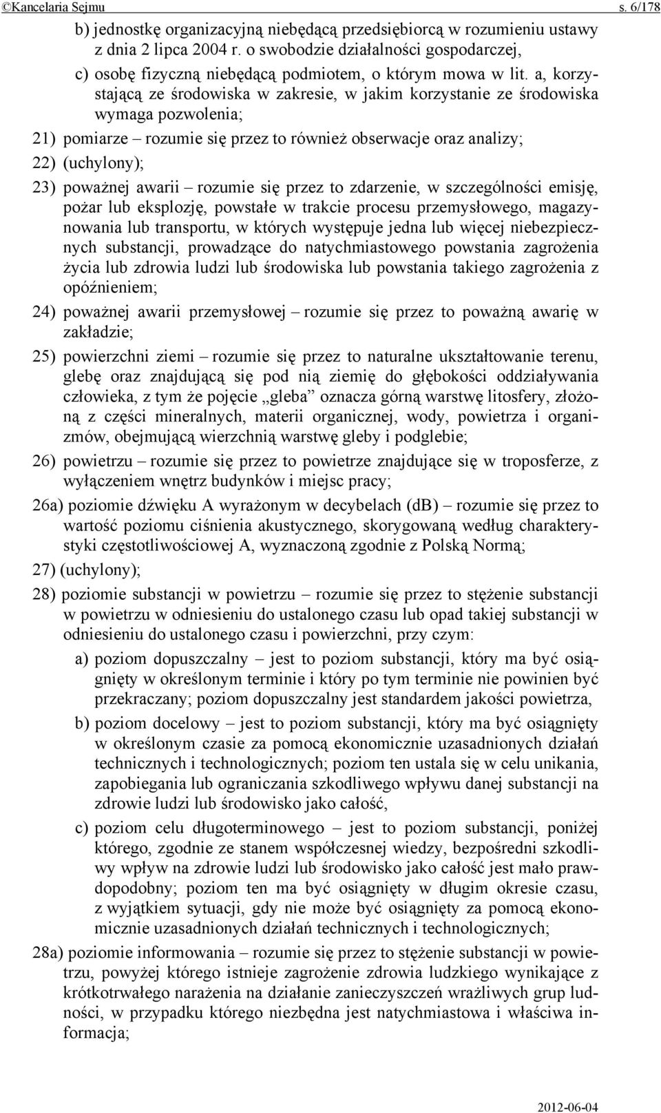 a, korzystającą ze środowiska w zakresie, w jakim korzystanie ze środowiska wymaga pozwolenia; 21) pomiarze rozumie się przez to również obserwacje oraz analizy; 22) (uchylony); 23) poważnej awarii