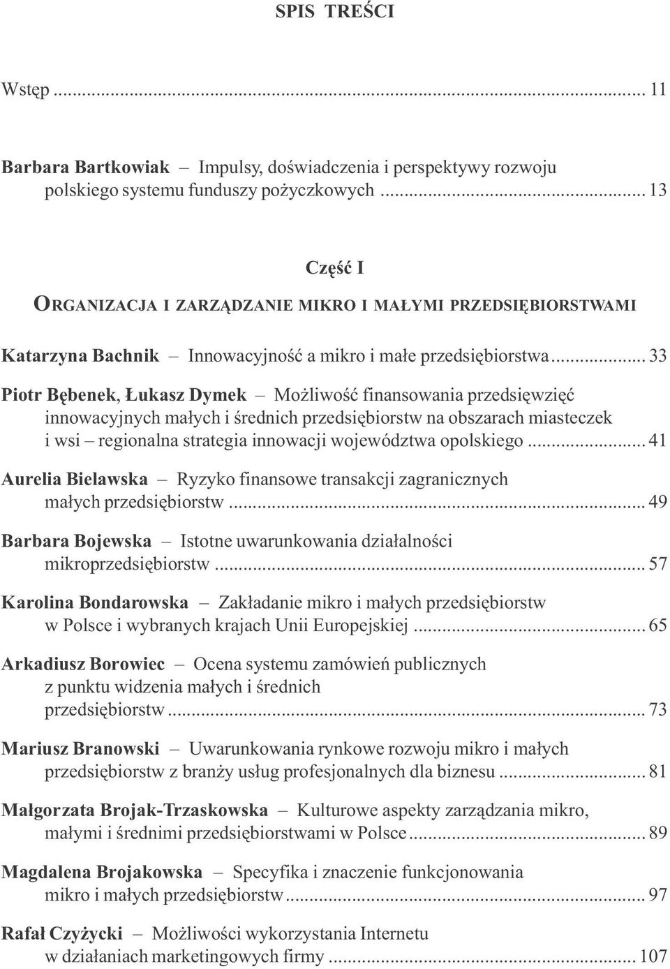 .. 33 Piotr Bêbenek, ukasz Dymek Mo liwoœæ finansowania przedsiêwziêæ innowacyjnych ma³ych i œrednich przedsiêbiorstw na obszarach miasteczek i wsi regionalna strategia innowacji województwa opolskiego.