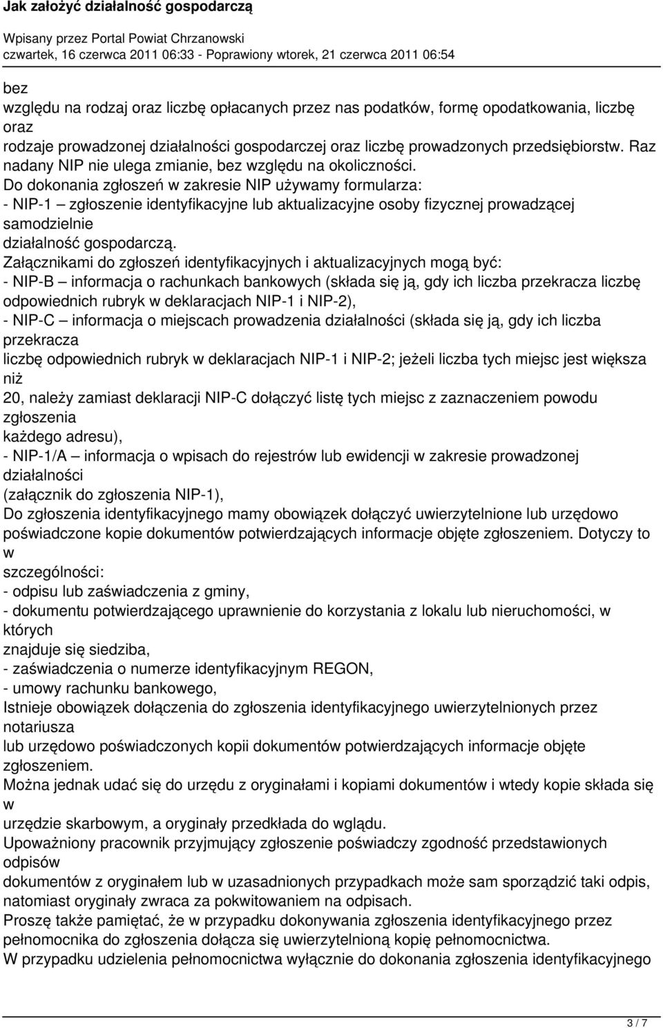 Do dokonania zgłoszeń w zakresie NIP używamy formularza: - NIP-1 zgłoszenie identyfikacyjne lub aktualizacyjne osoby fizycznej prowadzącej samodzielnie działalność gospodarczą.