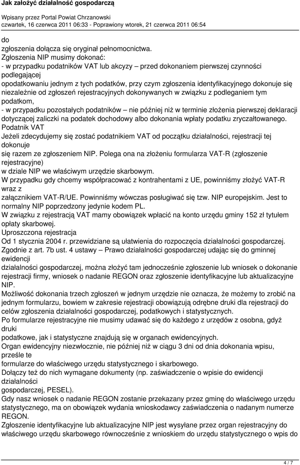 dokonuje się niezależnie od zgłoszeń rejestracyjnych dokonywanych w związku z podleganiem tym podatkom, - w przypadku pozostałych podatników nie później niż w terminie złożenia pierwszej deklaracji