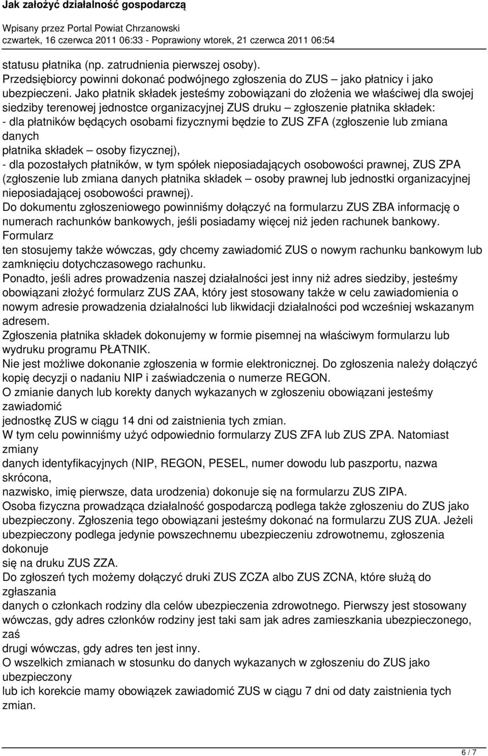 fizycznymi będzie to ZUS ZFA (zgłoszenie lub zmiana danych płatnika składek osoby fizycznej), - dla pozostałych płatników, w tym spółek nieposiadających osobowości prawnej, ZUS ZPA (zgłoszenie lub