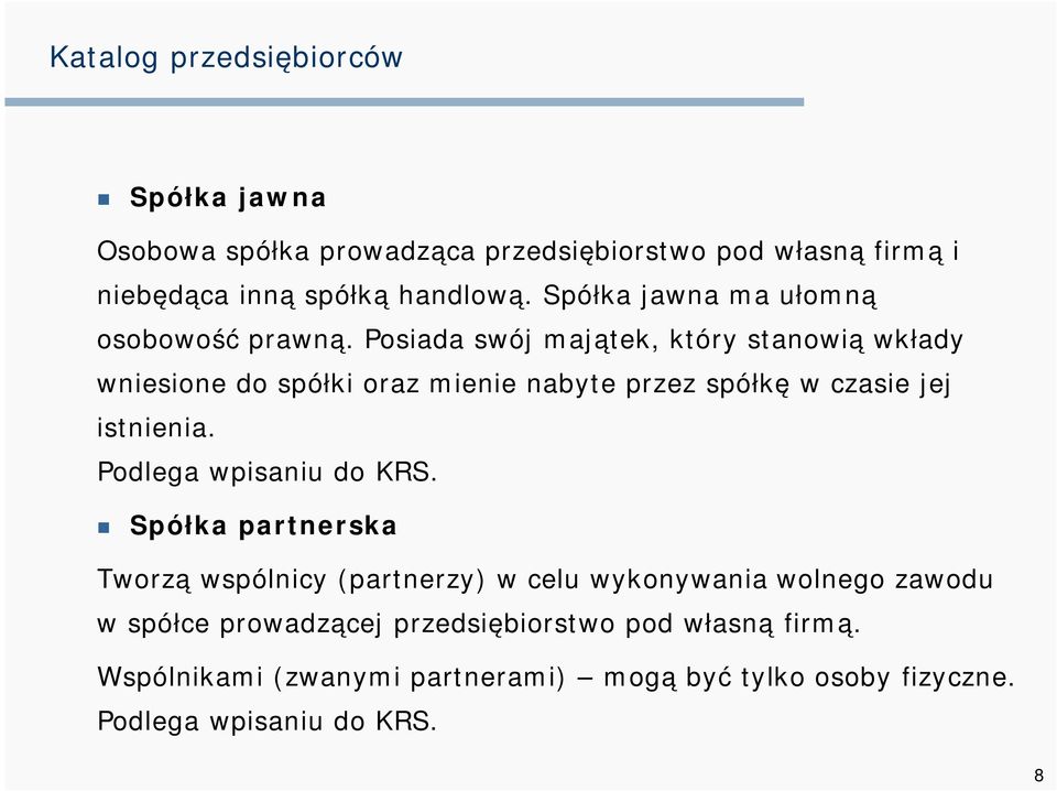 Posiada swój majątek, który stanowią wkłady wniesione do spółki oraz mienie nabyte przez spółkę w czasie jej istnienia.