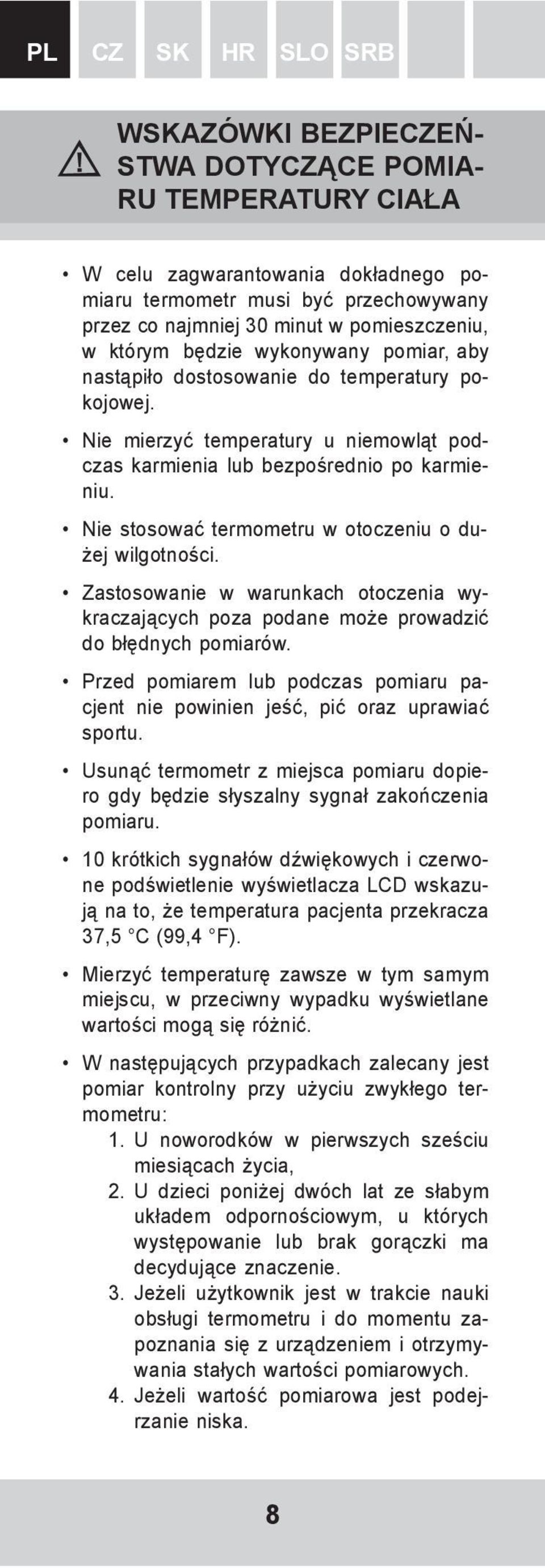 Nie stosować termometru w otoczeniu o dużej wilgotności. Zastosowanie w warunkach otoczenia wykraczających poza podane może prowadzić do błędnych pomiarów.