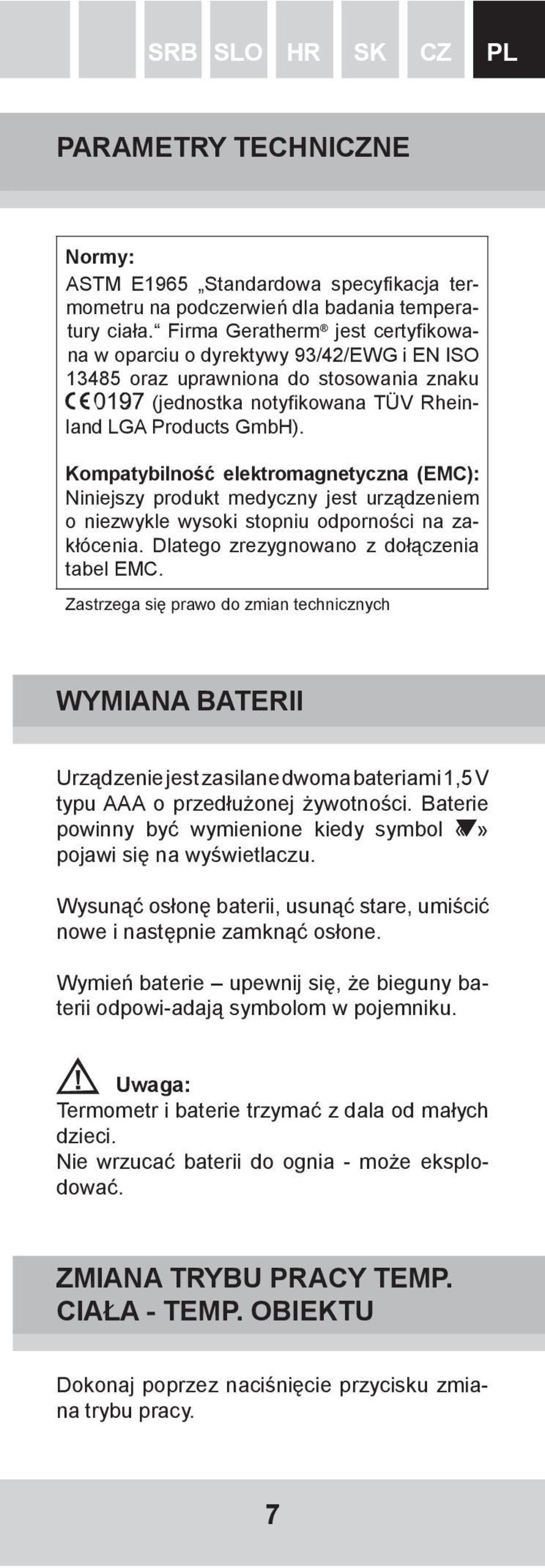 Kompatybilność elektromagnetyczna (EMC): Niniejszy produkt medyczny jest urządzeniem o niezwykle wysoki stopniu odporności na zakłócenia. Dlatego zrezygnowano z dołączenia tabel EMC.