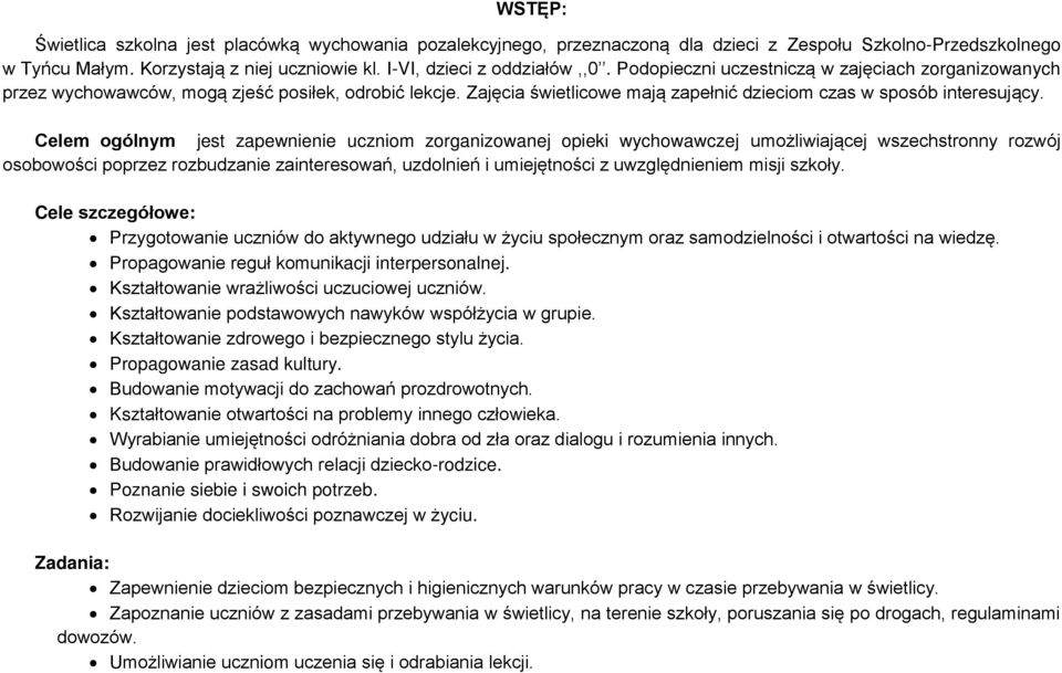 Celem ogólnym jest zapewnienie uczniom zorganizowanej opieki wychowawczej umożliwiającej wszechstronny rozwój osobowości poprzez rozbudzanie zainteresowań, uzdolnień i umiejętności z uwzględnieniem