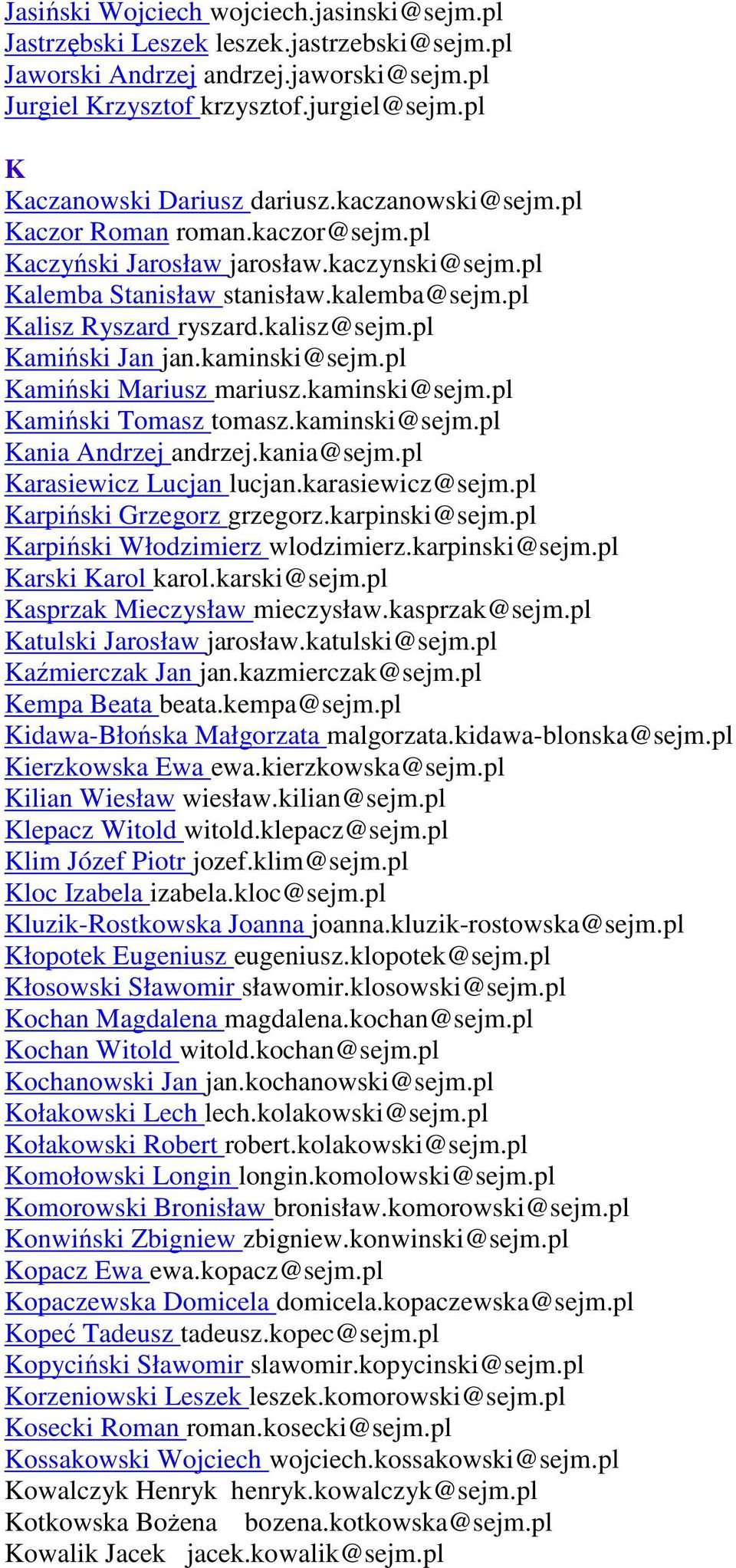 kalisz@sejm.pl Kamiński Jan jan.kaminski@sejm.pl Kamiński Mariusz mariusz.kaminski@sejm.pl Kamiński Tomasz tomasz.kaminski@sejm.pl Kania Andrzej andrzej.kania@sejm.pl Karasiewicz Lucjan lucjan.