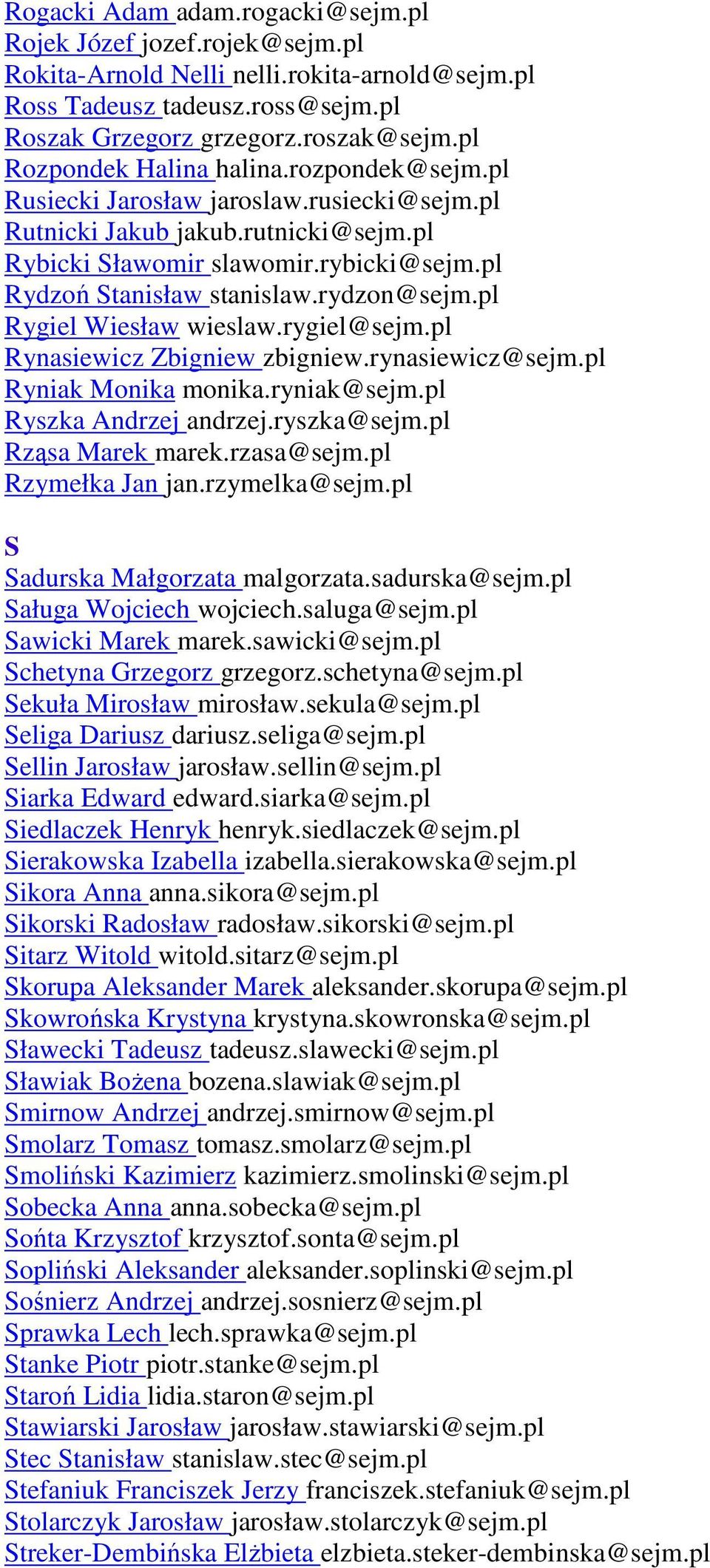 rydzon@sejm.pl Rygiel Wiesław wieslaw.rygiel@sejm.pl Rynasiewicz Zbigniew zbigniew.rynasiewicz@sejm.pl Ryniak Monika monika.ryniak@sejm.pl Ryszka Andrzej andrzej.ryszka@sejm.pl Rząsa Marek marek.