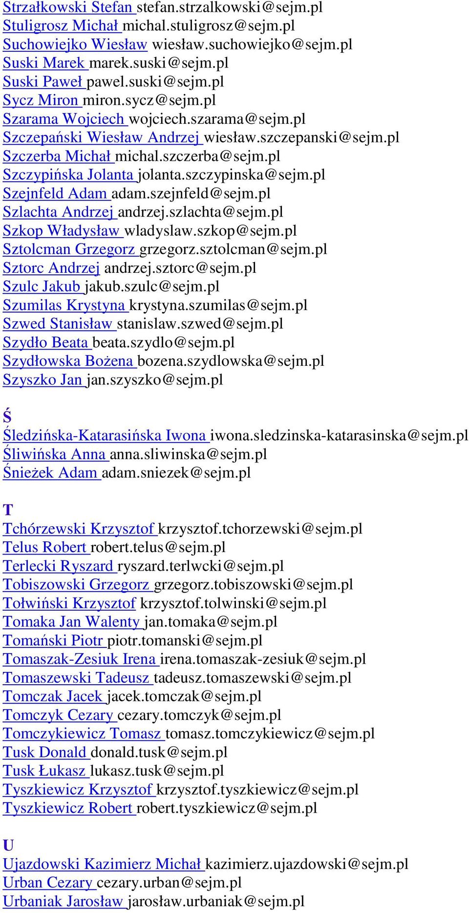 pl Szczypińska Jolanta jolanta.szczypinska@sejm.pl Szejnfeld Adam adam.szejnfeld@sejm.pl Szlachta Andrzej andrzej.szlachta@sejm.pl Szkop Władysław wladyslaw.szkop@sejm.pl Sztolcman Grzegorz grzegorz.
