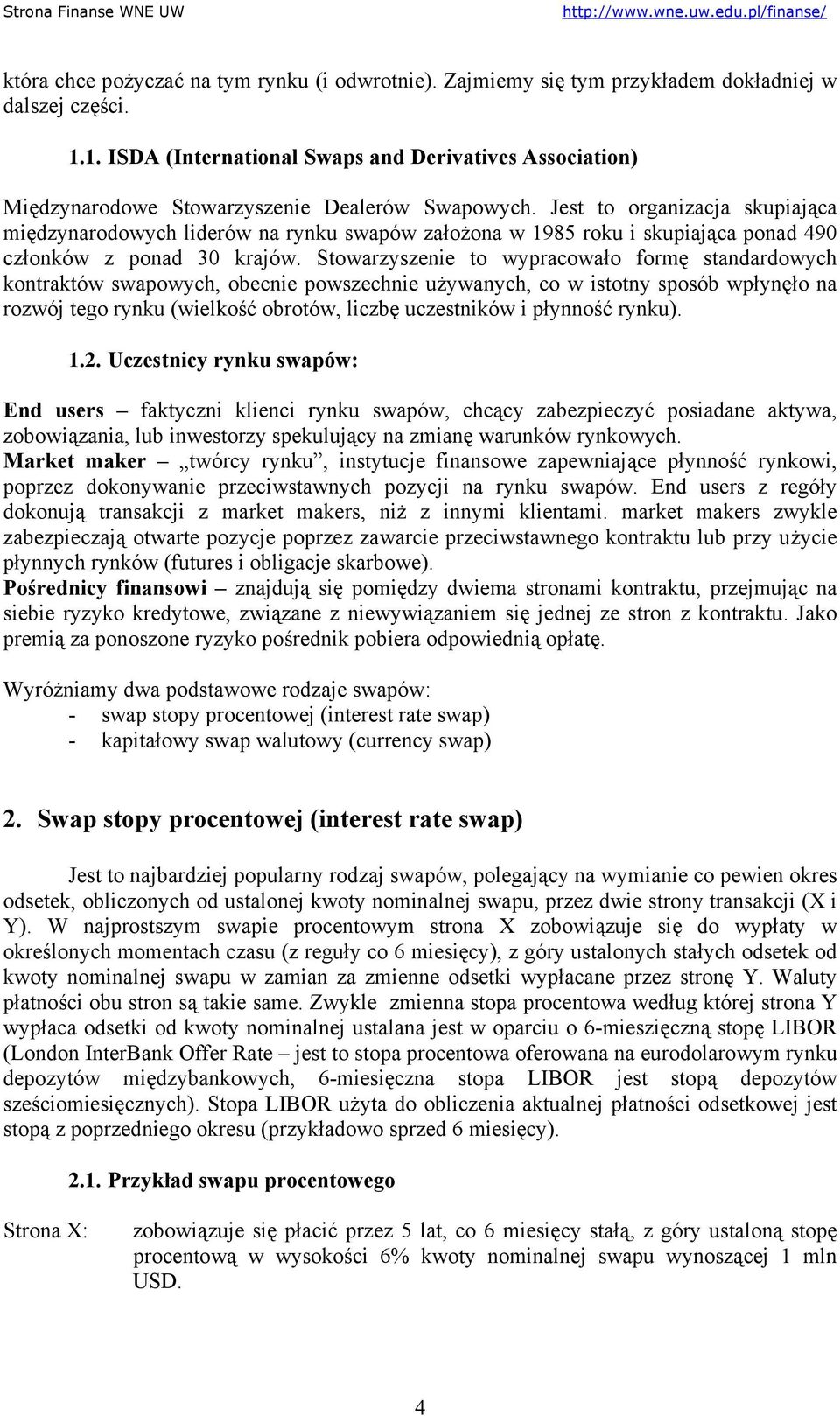 Jest to organizacja skupiająca międzynarodowych liderów na rynku swapów założona w 1985 roku i skupiająca ponad 490 członków z ponad 30 krajów.