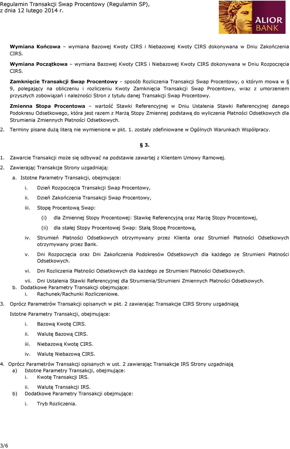 Zamknięcie Transakcji Swap Procentowy sposób Rozliczenia Transakcji Swap Procentowy, o którym mowa w 9, polegający na obliczeniu i rozliczeniu Kwoty Zamknięcia Transakcji Swap Procentowy, wraz z